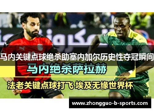 马内关键点球绝杀助塞内加尔历史性夺冠瞬间