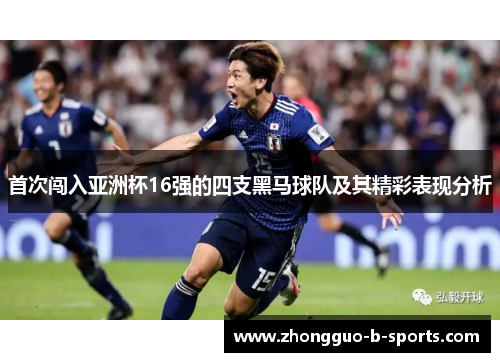 首次闯入亚洲杯16强的四支黑马球队及其精彩表现分析